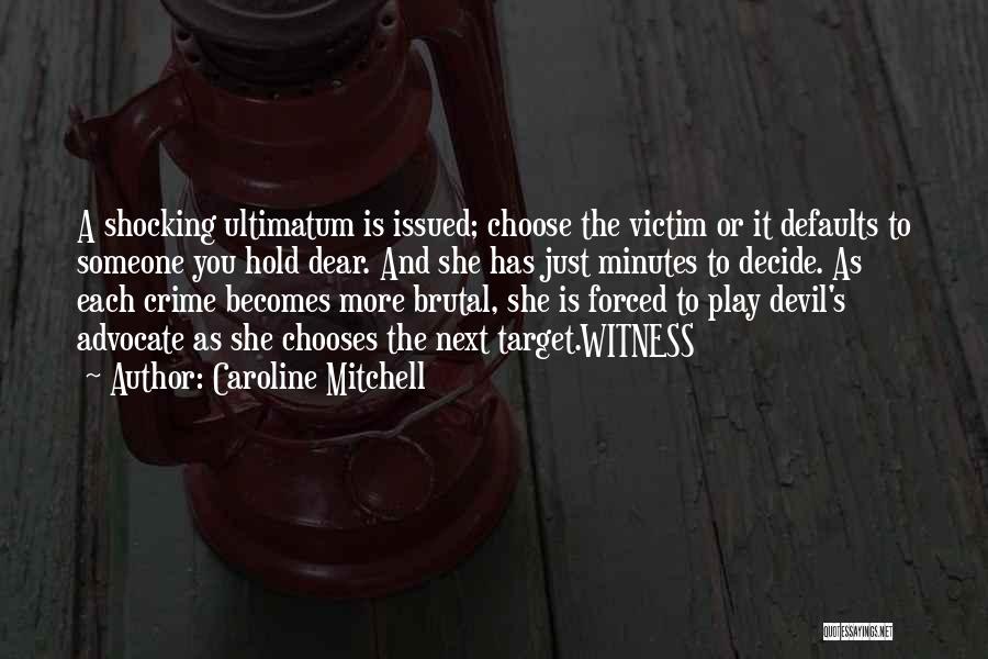 Caroline Mitchell Quotes: A Shocking Ultimatum Is Issued; Choose The Victim Or It Defaults To Someone You Hold Dear. And She Has Just