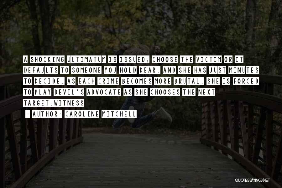 Caroline Mitchell Quotes: A Shocking Ultimatum Is Issued; Choose The Victim Or It Defaults To Someone You Hold Dear. And She Has Just