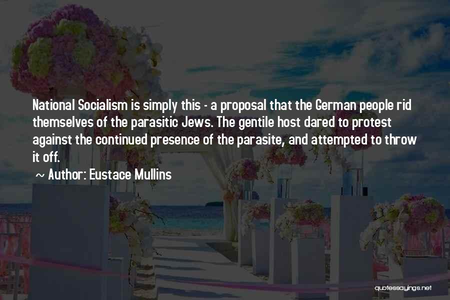 Eustace Mullins Quotes: National Socialism Is Simply This - A Proposal That The German People Rid Themselves Of The Parasitic Jews. The Gentile