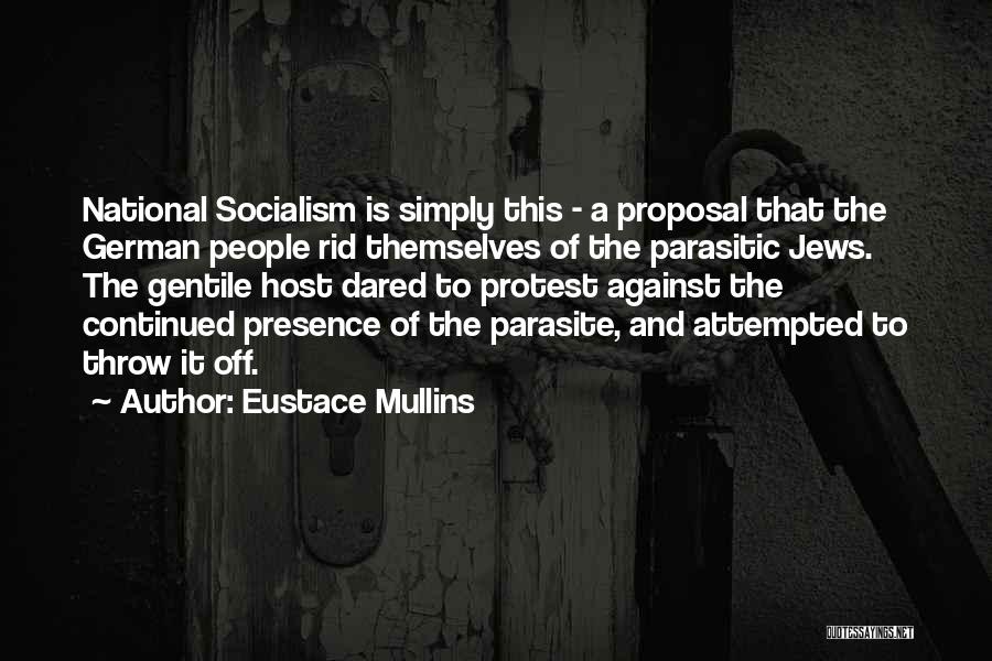 Eustace Mullins Quotes: National Socialism Is Simply This - A Proposal That The German People Rid Themselves Of The Parasitic Jews. The Gentile