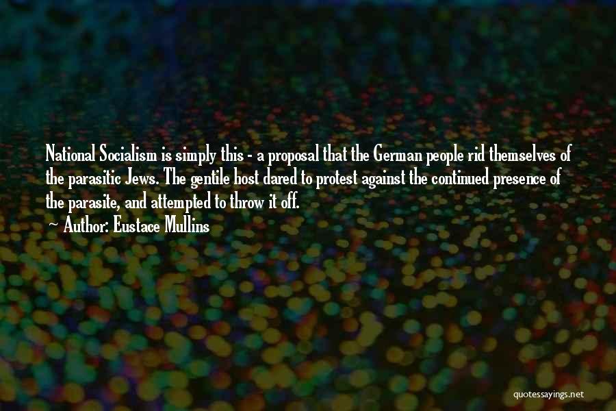 Eustace Mullins Quotes: National Socialism Is Simply This - A Proposal That The German People Rid Themselves Of The Parasitic Jews. The Gentile