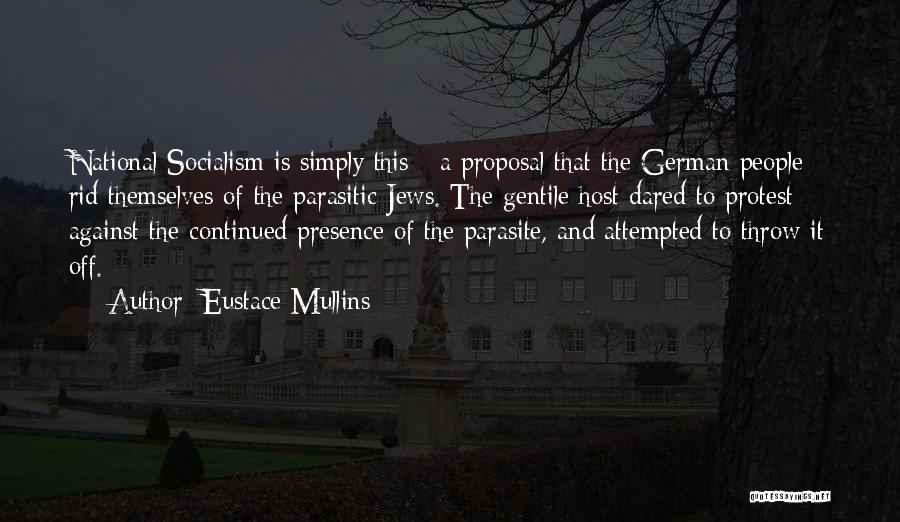 Eustace Mullins Quotes: National Socialism Is Simply This - A Proposal That The German People Rid Themselves Of The Parasitic Jews. The Gentile