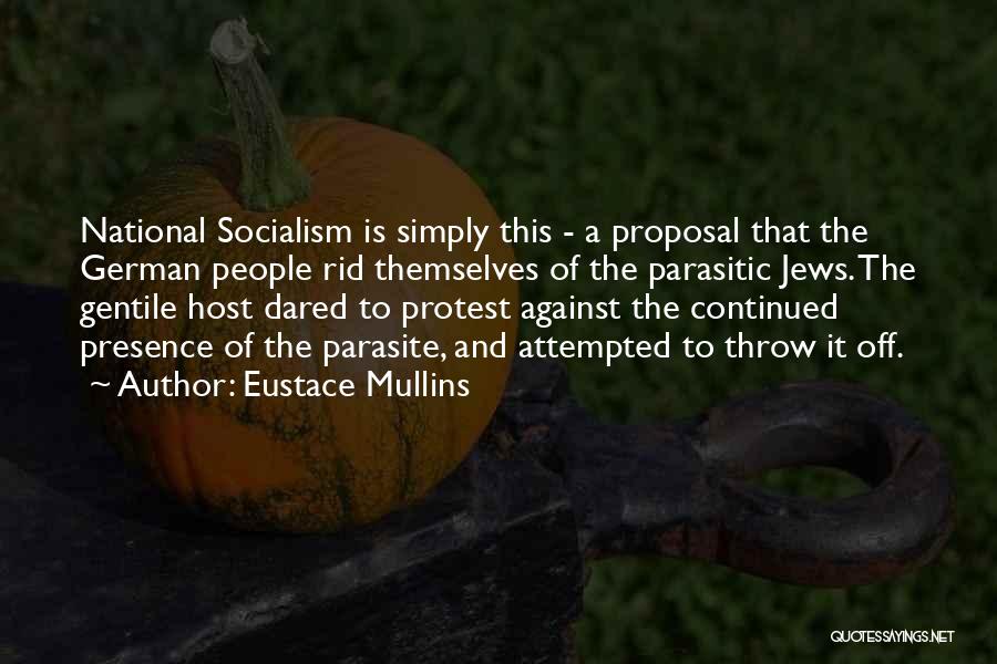 Eustace Mullins Quotes: National Socialism Is Simply This - A Proposal That The German People Rid Themselves Of The Parasitic Jews. The Gentile