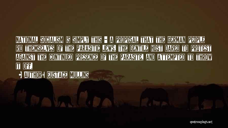Eustace Mullins Quotes: National Socialism Is Simply This - A Proposal That The German People Rid Themselves Of The Parasitic Jews. The Gentile