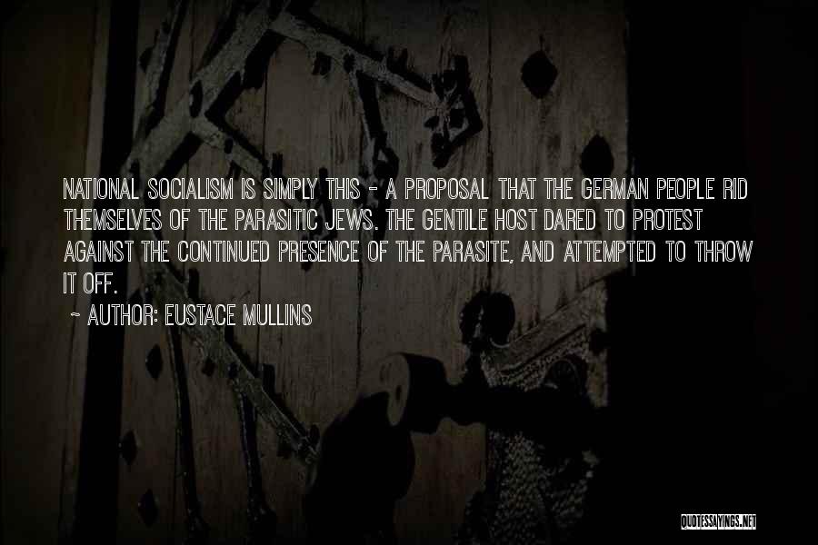 Eustace Mullins Quotes: National Socialism Is Simply This - A Proposal That The German People Rid Themselves Of The Parasitic Jews. The Gentile