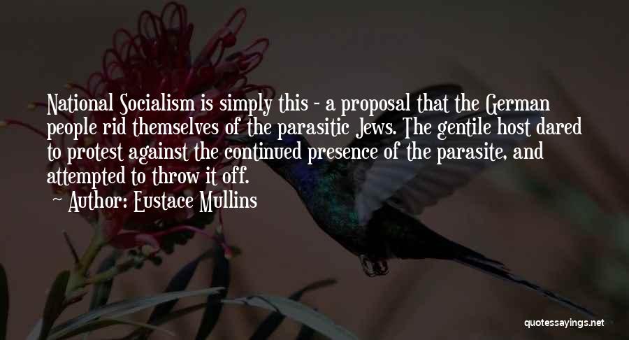 Eustace Mullins Quotes: National Socialism Is Simply This - A Proposal That The German People Rid Themselves Of The Parasitic Jews. The Gentile