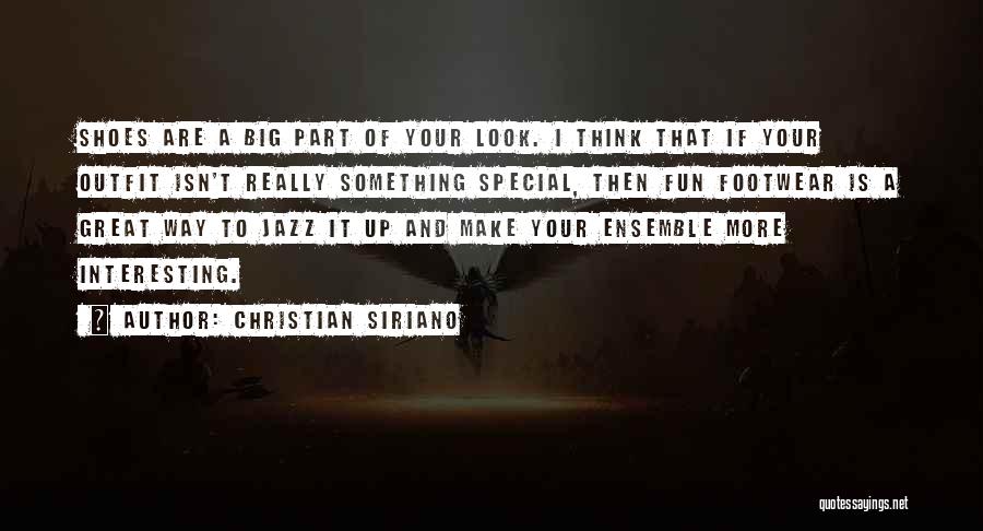 Christian Siriano Quotes: Shoes Are A Big Part Of Your Look. I Think That If Your Outfit Isn't Really Something Special, Then Fun