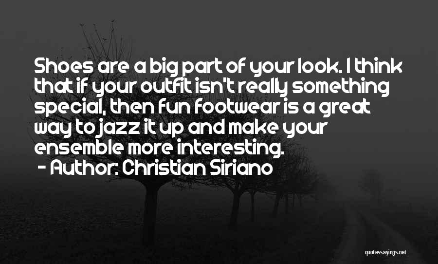Christian Siriano Quotes: Shoes Are A Big Part Of Your Look. I Think That If Your Outfit Isn't Really Something Special, Then Fun