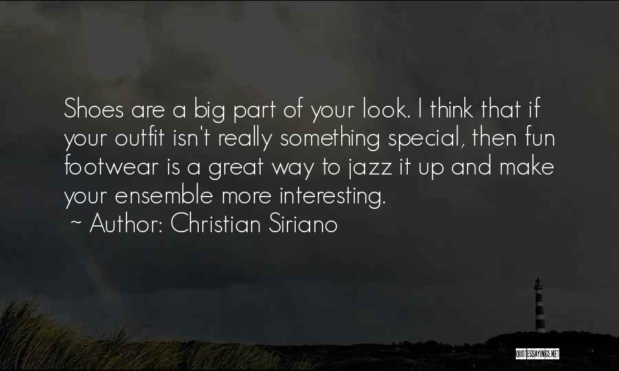 Christian Siriano Quotes: Shoes Are A Big Part Of Your Look. I Think That If Your Outfit Isn't Really Something Special, Then Fun