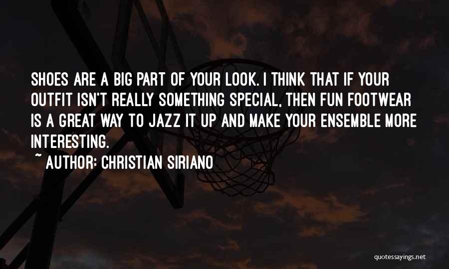 Christian Siriano Quotes: Shoes Are A Big Part Of Your Look. I Think That If Your Outfit Isn't Really Something Special, Then Fun