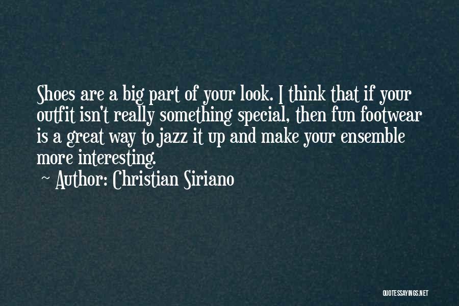 Christian Siriano Quotes: Shoes Are A Big Part Of Your Look. I Think That If Your Outfit Isn't Really Something Special, Then Fun
