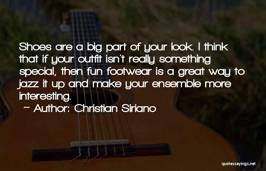 Christian Siriano Quotes: Shoes Are A Big Part Of Your Look. I Think That If Your Outfit Isn't Really Something Special, Then Fun