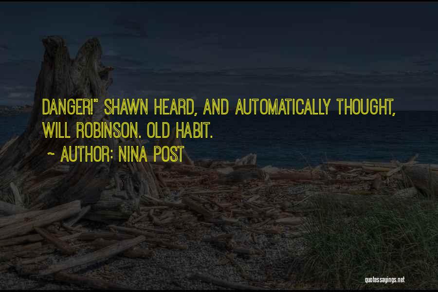 Nina Post Quotes: Danger! Shawn Heard, And Automatically Thought, Will Robinson. Old Habit.