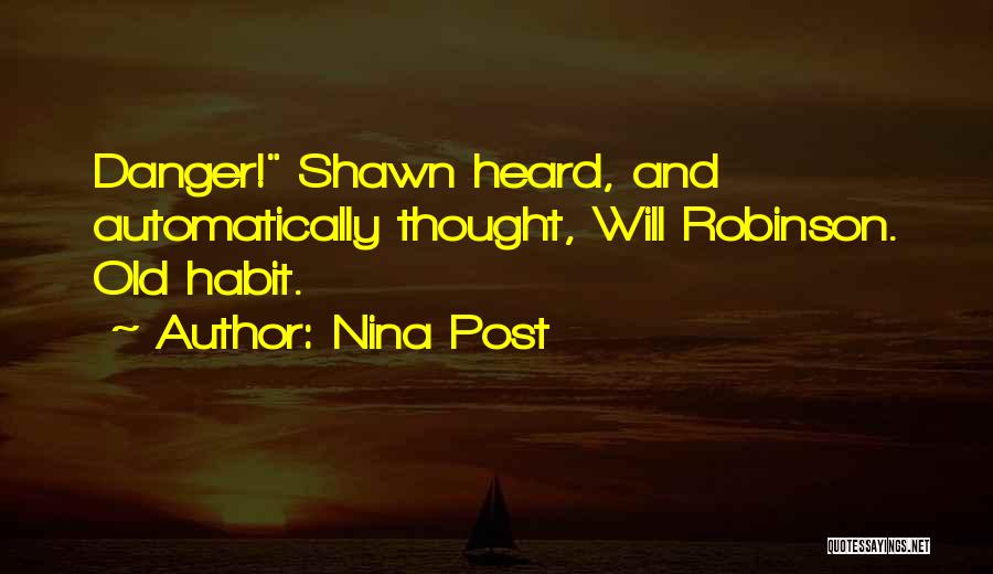 Nina Post Quotes: Danger! Shawn Heard, And Automatically Thought, Will Robinson. Old Habit.