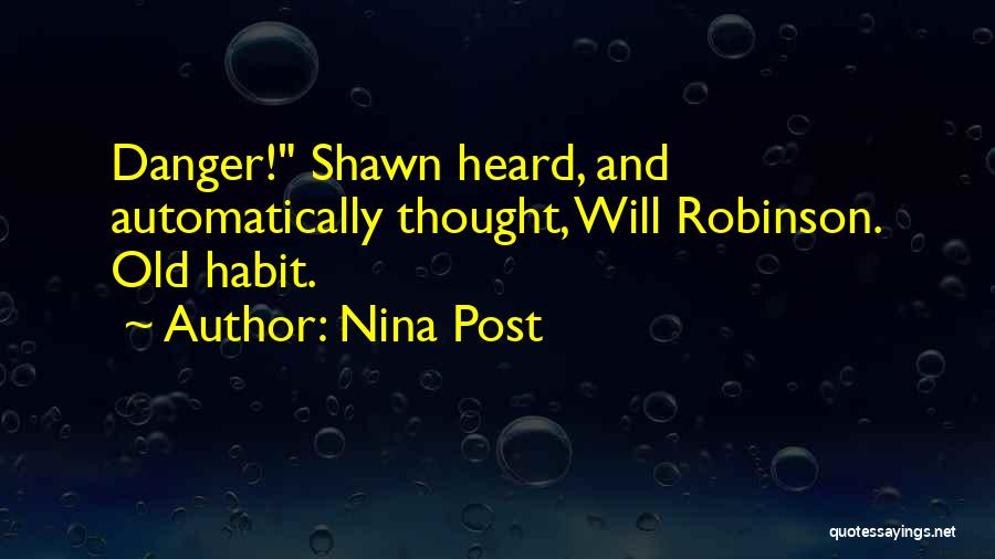 Nina Post Quotes: Danger! Shawn Heard, And Automatically Thought, Will Robinson. Old Habit.