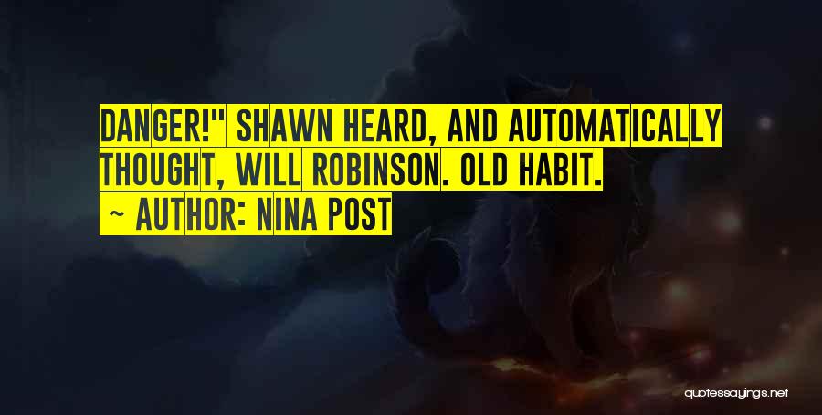 Nina Post Quotes: Danger! Shawn Heard, And Automatically Thought, Will Robinson. Old Habit.