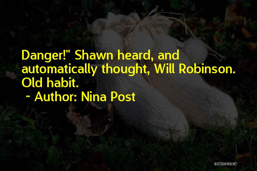 Nina Post Quotes: Danger! Shawn Heard, And Automatically Thought, Will Robinson. Old Habit.