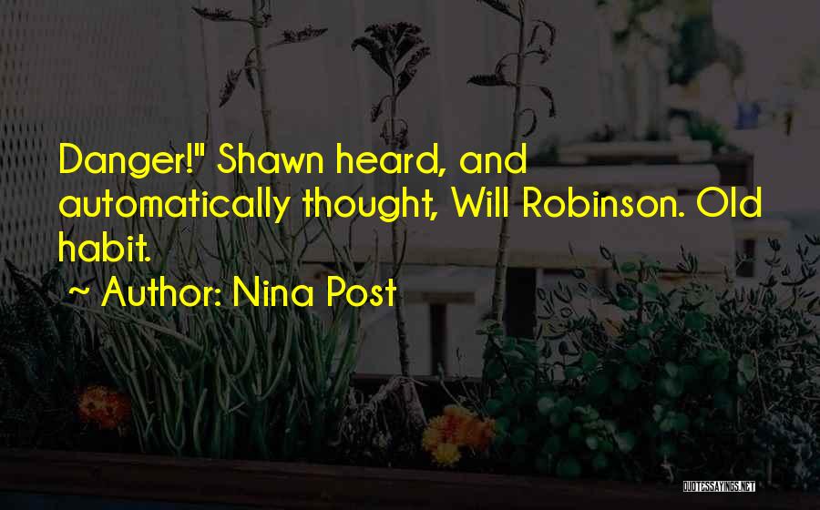 Nina Post Quotes: Danger! Shawn Heard, And Automatically Thought, Will Robinson. Old Habit.