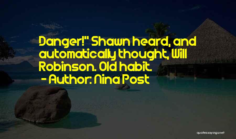 Nina Post Quotes: Danger! Shawn Heard, And Automatically Thought, Will Robinson. Old Habit.