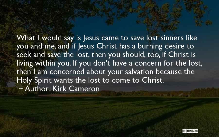 Kirk Cameron Quotes: What I Would Say Is Jesus Came To Save Lost Sinners Like You And Me, And If Jesus Christ Has