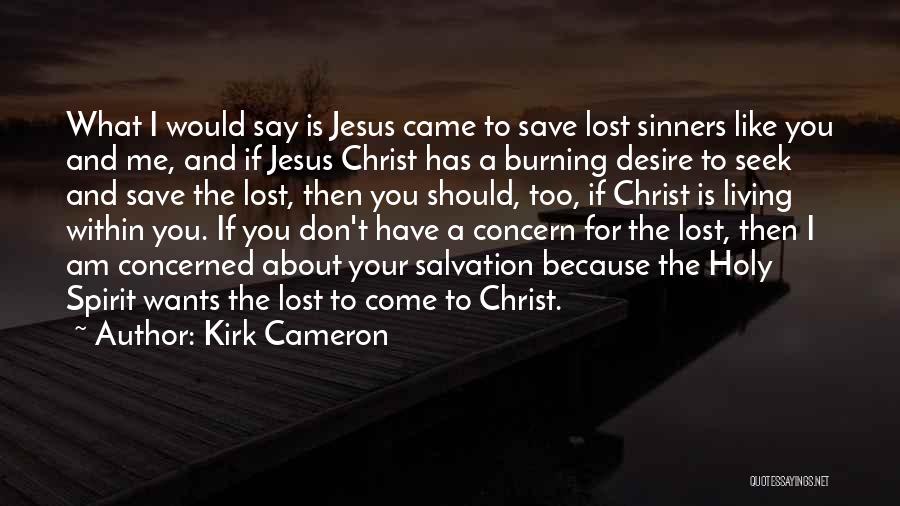 Kirk Cameron Quotes: What I Would Say Is Jesus Came To Save Lost Sinners Like You And Me, And If Jesus Christ Has