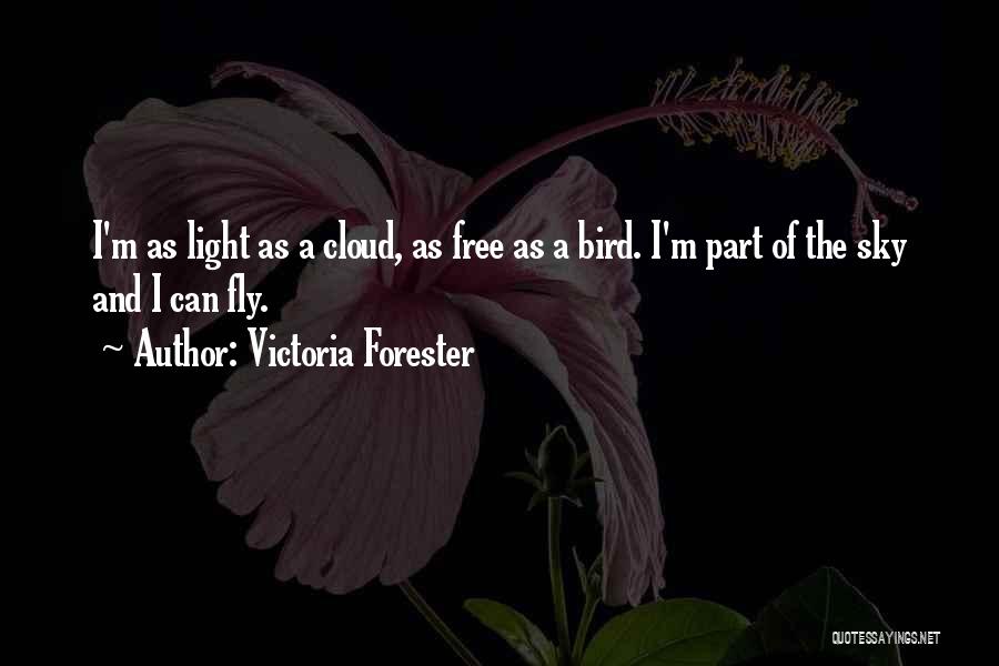 Victoria Forester Quotes: I'm As Light As A Cloud, As Free As A Bird. I'm Part Of The Sky And I Can Fly.