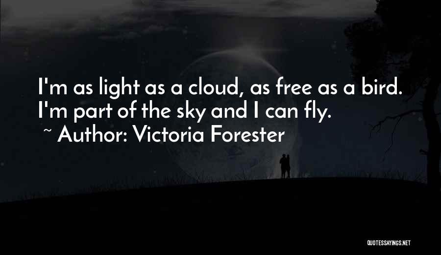 Victoria Forester Quotes: I'm As Light As A Cloud, As Free As A Bird. I'm Part Of The Sky And I Can Fly.