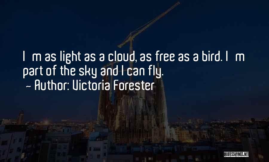 Victoria Forester Quotes: I'm As Light As A Cloud, As Free As A Bird. I'm Part Of The Sky And I Can Fly.