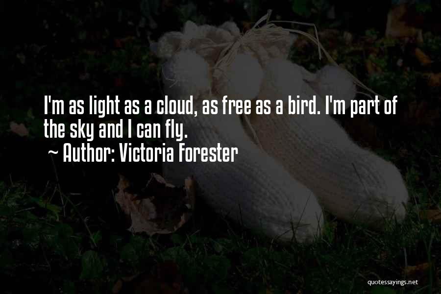 Victoria Forester Quotes: I'm As Light As A Cloud, As Free As A Bird. I'm Part Of The Sky And I Can Fly.