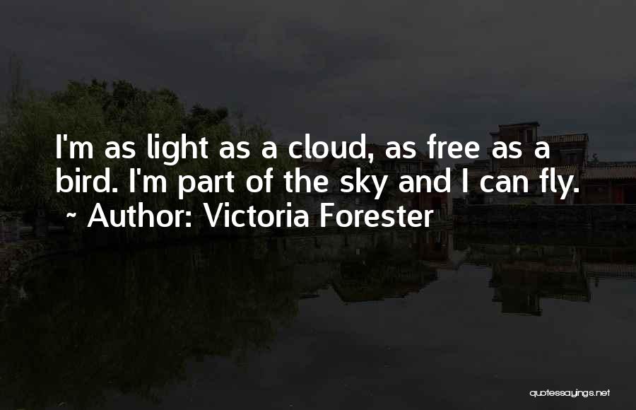 Victoria Forester Quotes: I'm As Light As A Cloud, As Free As A Bird. I'm Part Of The Sky And I Can Fly.