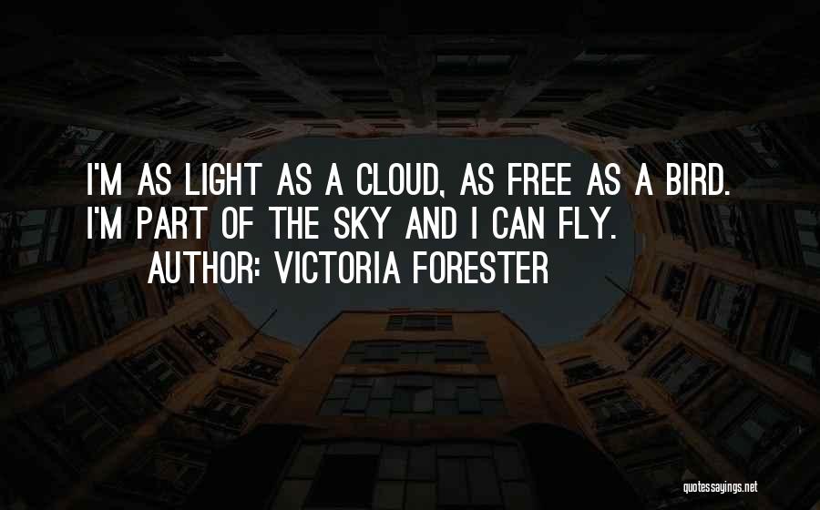 Victoria Forester Quotes: I'm As Light As A Cloud, As Free As A Bird. I'm Part Of The Sky And I Can Fly.