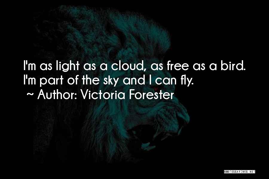 Victoria Forester Quotes: I'm As Light As A Cloud, As Free As A Bird. I'm Part Of The Sky And I Can Fly.