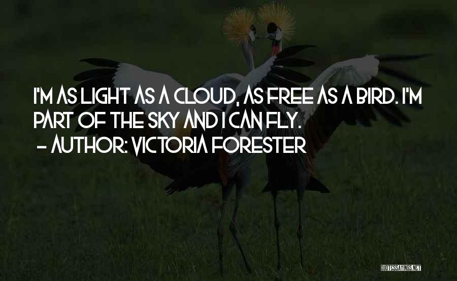 Victoria Forester Quotes: I'm As Light As A Cloud, As Free As A Bird. I'm Part Of The Sky And I Can Fly.