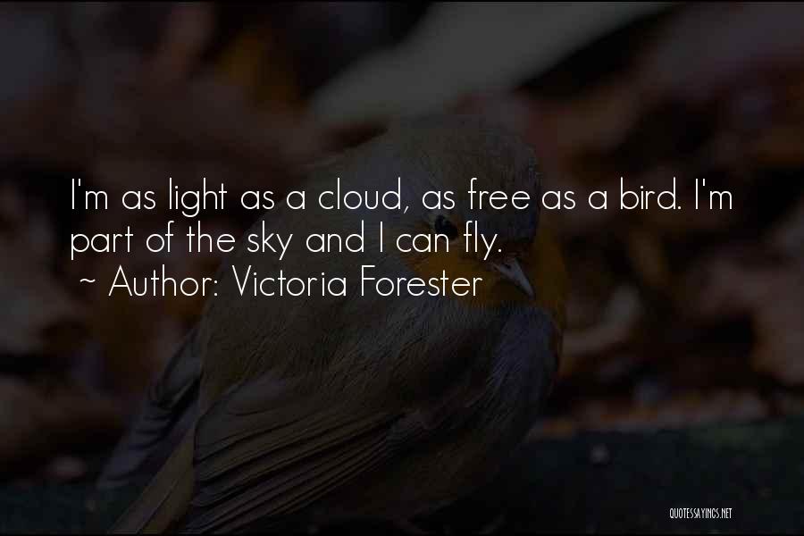 Victoria Forester Quotes: I'm As Light As A Cloud, As Free As A Bird. I'm Part Of The Sky And I Can Fly.