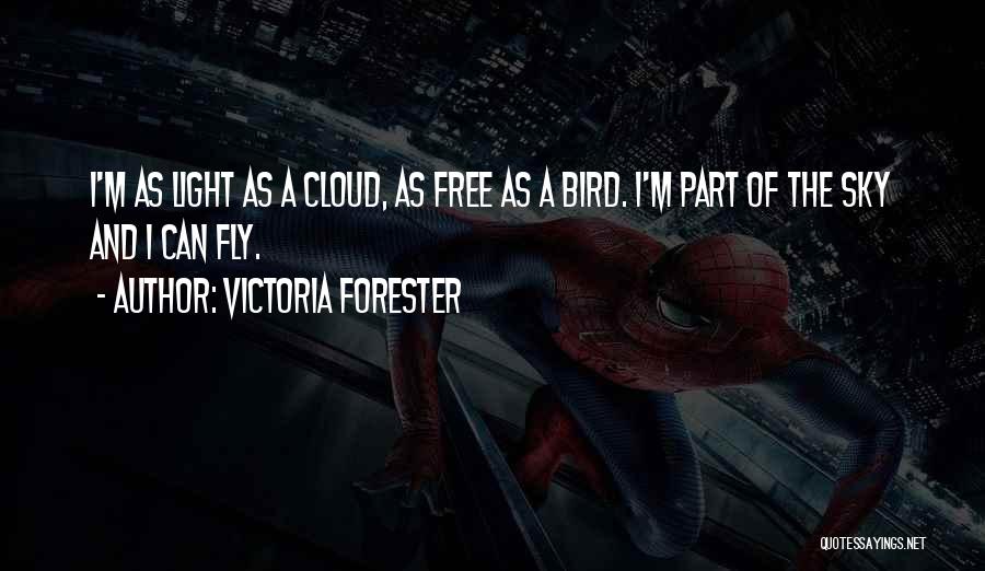 Victoria Forester Quotes: I'm As Light As A Cloud, As Free As A Bird. I'm Part Of The Sky And I Can Fly.
