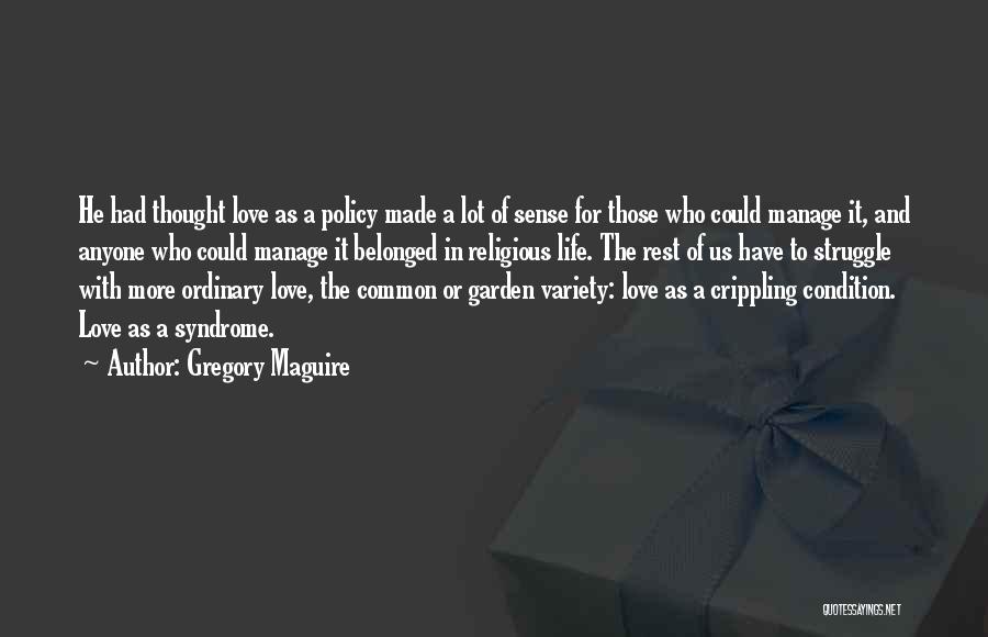 Gregory Maguire Quotes: He Had Thought Love As A Policy Made A Lot Of Sense For Those Who Could Manage It, And Anyone