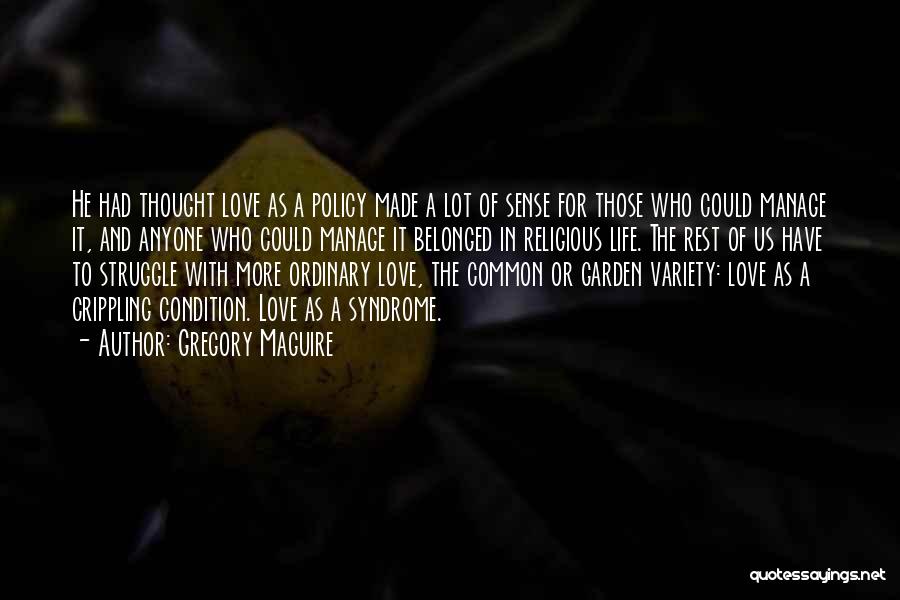 Gregory Maguire Quotes: He Had Thought Love As A Policy Made A Lot Of Sense For Those Who Could Manage It, And Anyone