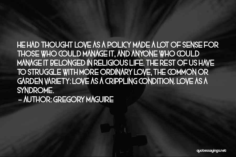 Gregory Maguire Quotes: He Had Thought Love As A Policy Made A Lot Of Sense For Those Who Could Manage It, And Anyone