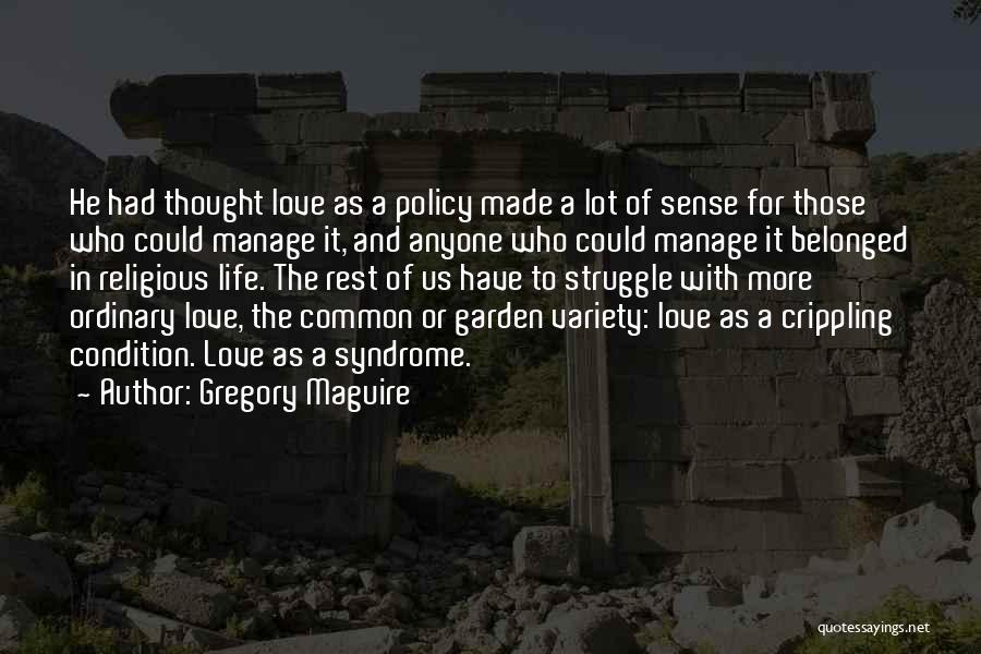 Gregory Maguire Quotes: He Had Thought Love As A Policy Made A Lot Of Sense For Those Who Could Manage It, And Anyone