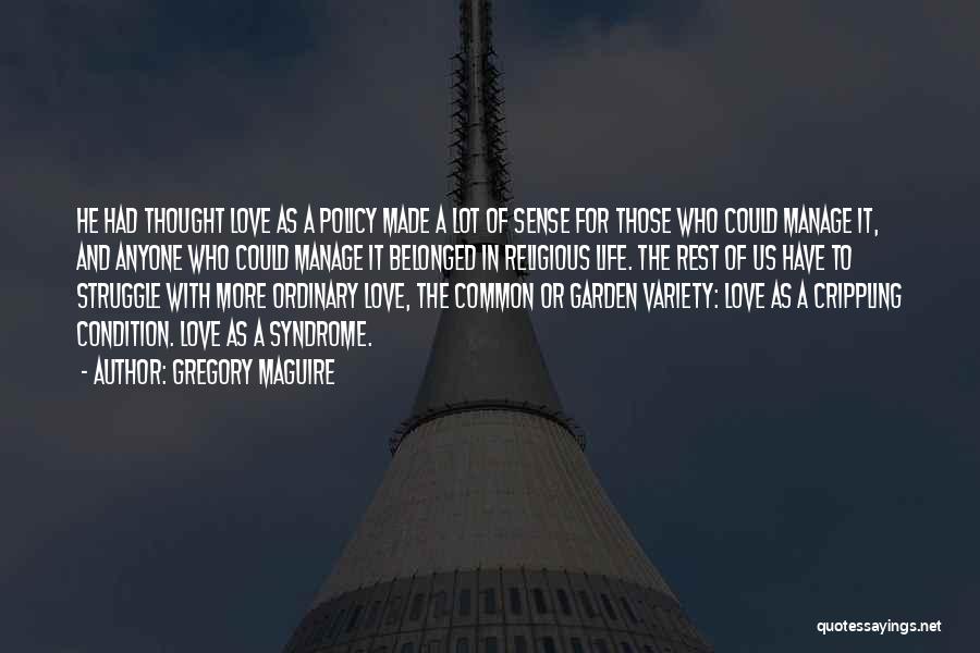 Gregory Maguire Quotes: He Had Thought Love As A Policy Made A Lot Of Sense For Those Who Could Manage It, And Anyone