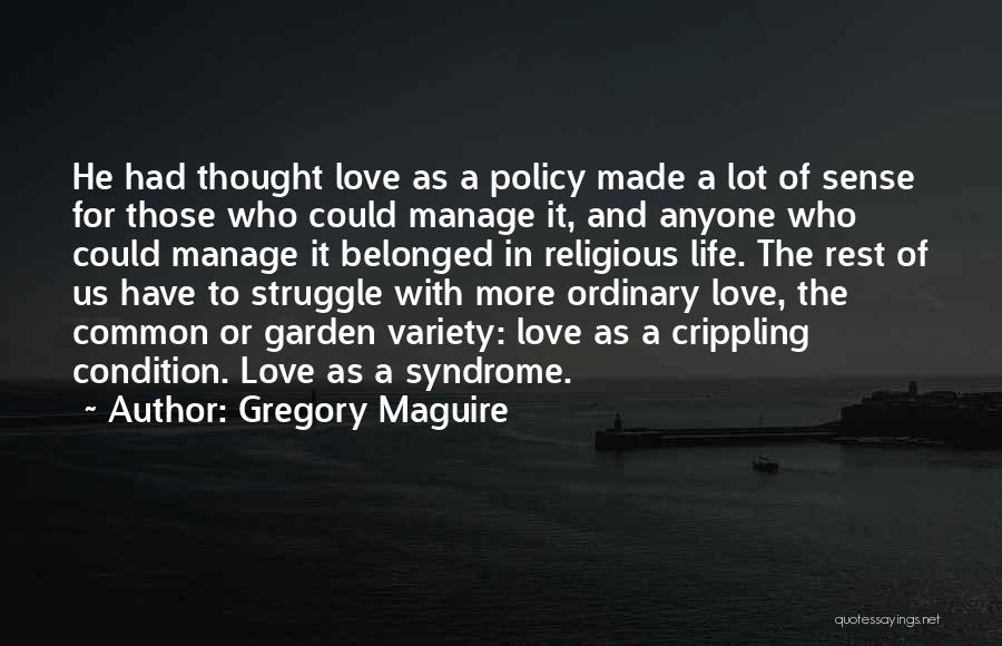 Gregory Maguire Quotes: He Had Thought Love As A Policy Made A Lot Of Sense For Those Who Could Manage It, And Anyone