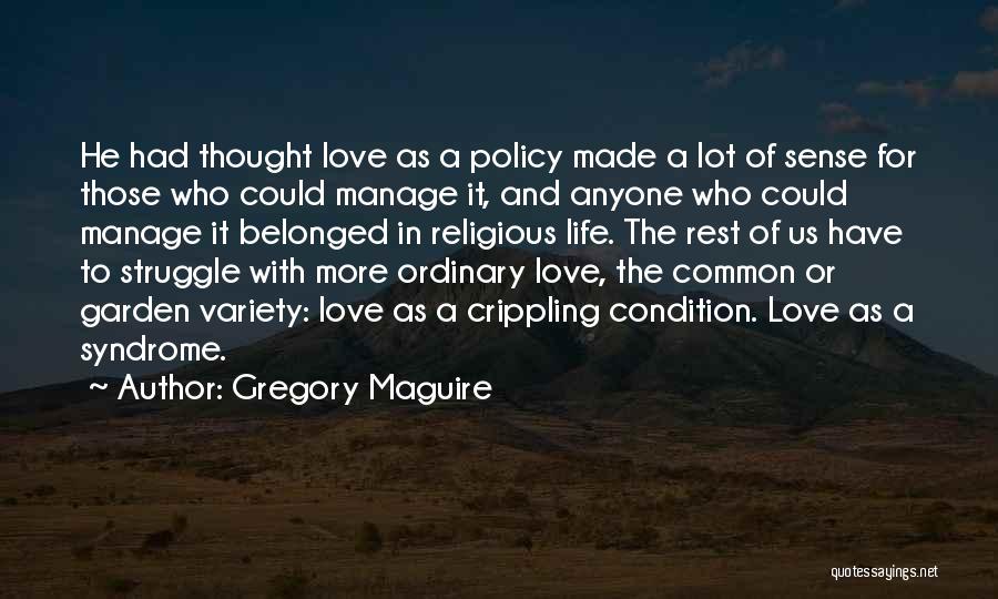 Gregory Maguire Quotes: He Had Thought Love As A Policy Made A Lot Of Sense For Those Who Could Manage It, And Anyone