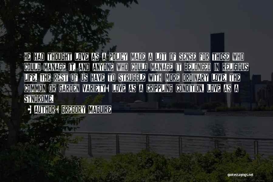 Gregory Maguire Quotes: He Had Thought Love As A Policy Made A Lot Of Sense For Those Who Could Manage It, And Anyone