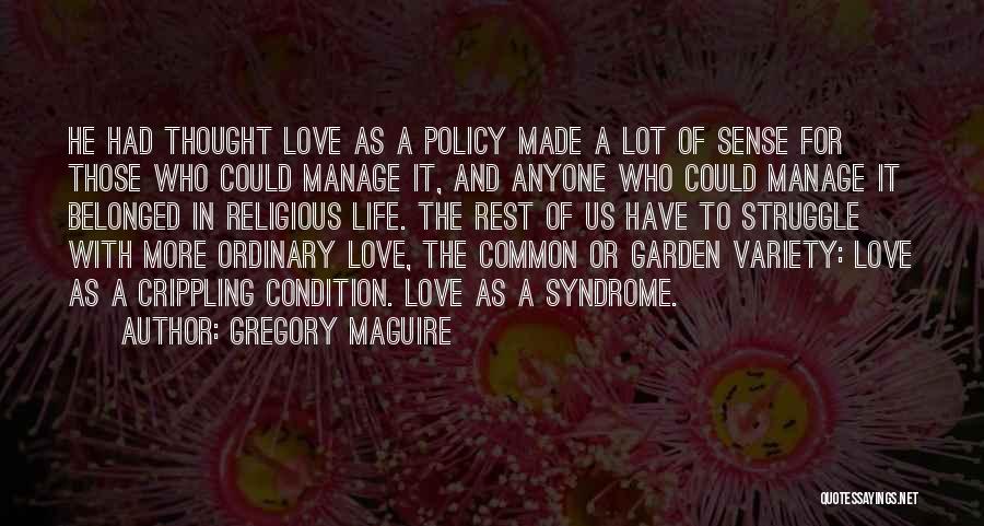 Gregory Maguire Quotes: He Had Thought Love As A Policy Made A Lot Of Sense For Those Who Could Manage It, And Anyone