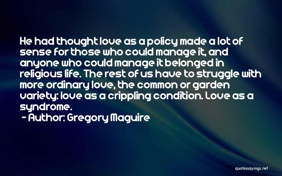 Gregory Maguire Quotes: He Had Thought Love As A Policy Made A Lot Of Sense For Those Who Could Manage It, And Anyone