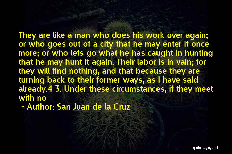 San Juan De La Cruz Quotes: They Are Like A Man Who Does His Work Over Again; Or Who Goes Out Of A City That He