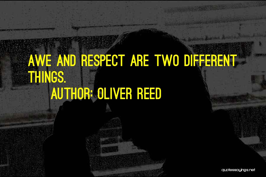 Oliver Reed Quotes: Awe And Respect Are Two Different Things.