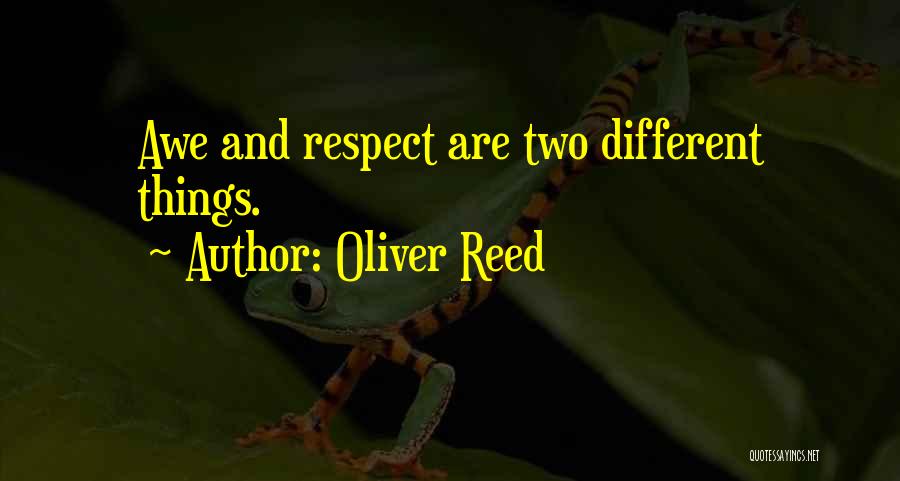 Oliver Reed Quotes: Awe And Respect Are Two Different Things.