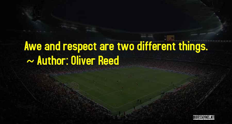 Oliver Reed Quotes: Awe And Respect Are Two Different Things.