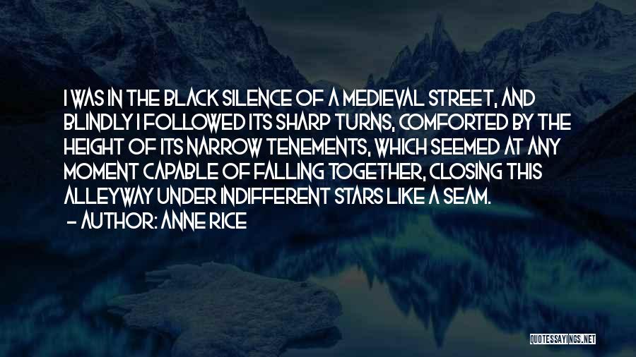Anne Rice Quotes: I Was In The Black Silence Of A Medieval Street, And Blindly I Followed Its Sharp Turns, Comforted By The